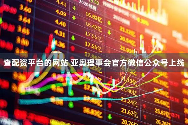 查配资平台的网站 亚奥理事会官方微信公众号上线